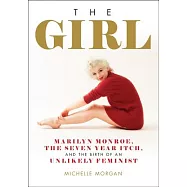 The Girl: Marilyn Monroe, the Seven Year Itch, and the Birth of an Unlikely Feminist