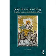 Jung&rsquo;s Studies in Astrology: Prophecy, Magic, and the Qualities of Time