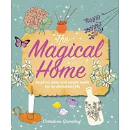 The Magical Home: Inspired Ideas and Simple Spells for an Enchanted Life