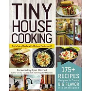 Tiny House Cooking: 175+ Recipes Designed to Create Big Flavor in a Small Space