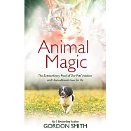 Animal Magic: The Extraordinary Proof of Our Pets’ Intuition and Unconditional Love for Us