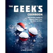 The Geek’s Cookbook: Easy Recipes Inspired by Pokémon, Harry Potter, Star Wars, and More!