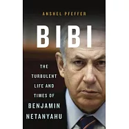 Bibi: The Turbulent Life and Times of Benjamin Netanyahu