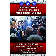 Reimagining Journalism in a Post-Truth World: How Late-Night Comedians, Internet Trolls, and Savvy Reporters Are