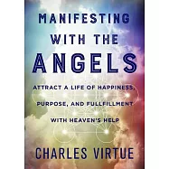 Manifesting with the Angels: Attract a Life of Happiness, Purpose, and Fulfillment with Heaven&rsquo;s Help