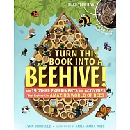 Turn This Book into a Beehive!: And 19 Other Experiments and Activities That Explore the Amazing World of Bees