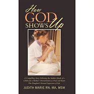 How God Shows Up: A Compelling Story Following the Sudden Death of a Child and a Mother&rsquo;s Determination to Find and