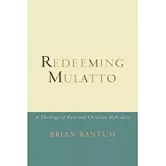 Redeeming Mulatto: A Theology of Race and Christian Hybridity