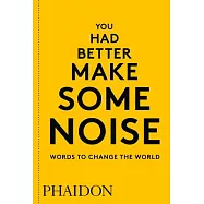 You Had Better Make Some Noise: Words to Change the World