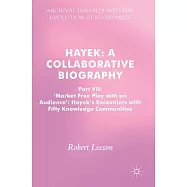 Hayek: A Collaborative Biography - Market Free Play With an Audience: Hayek&rsquo;s Encounters with Fifty Knowledge
