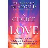 The Choice for Love: Entering into a New, Enlightened Relationship With Yourself, Others & the World
