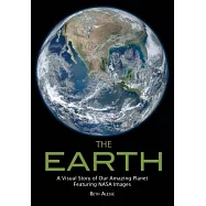 The Earth: A Visual Story of Our Amazing Planet Featuring NASA Images