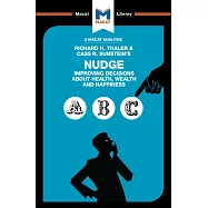 An Analysis of Richard H. Thaler and Cass R. Sunstein&rsquo;s Nudge: Improving Decisions About Health, Wealth and Happiness