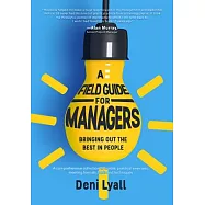 A Field Guide for Managers: Bringing Out the Best in People: A Comprehensive Collection of Usable, Practical Exercises