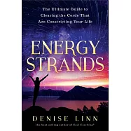 Energy Strands: The Ultimate Guide to Clearing the Cords That Are Constricting Your Life