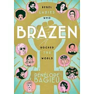 Brazen: Rebel Ladies Who Rocked the World