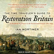 The Time Traveler&rsquo;s Guide to Restoration Britain: A Handbook for Visitors to the Seventeenth Century: 1660-1699