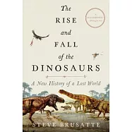 The Rise and Fall of the Dinosaurs: A New History of a Lost World