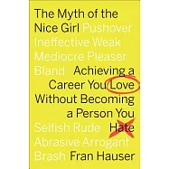 The Myth of the Nice Girl: Achieving a Career You Love Without Becoming a Person You Hate