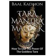 Tara Mantra Magick: How to Use the Power of the Goddess Tara