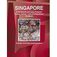 Singapore Social Security System, Policies, Laws and Regulations Handbook: Strategic Information and Basic Laws
