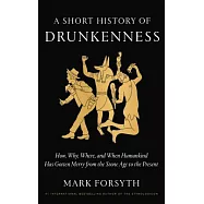 A Short History of Drunkenness: How, Why, Where, and When Humankind Has Gotten Merry from the Stone Age to the Present