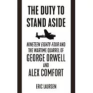 The Duty to Stand Aside: Nineteen Eighty-Four and the Wartime Quarrel of George Orwell and Alex Comfort