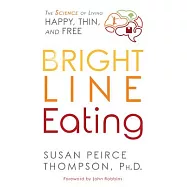 Bright Line Eating: The Science of Living Happy, Thin & Free