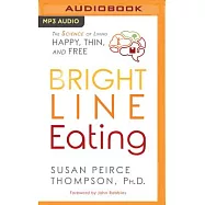 Bright Line Eating: The Science of Living Happy, Thin & Free
