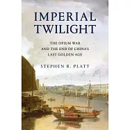 Imperial Twilight: The Opium War and the End of China’s Last Golden Age