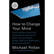 How to Change Your Mind: What the New Science of Psychedelics Teaches Us about Consciousness, Dying, Addiction