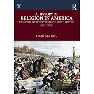 A History of Religion in America: From the First Settlements Through the Civil War