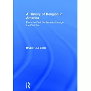 A History of Religion in America: From the First Settlements Through the Civil War