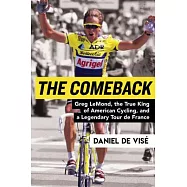 The Comeback: Greg Lemond, the True King of American Cycling, and a Legendary Tour De France