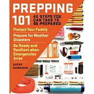 Prepping 101: 40 Steps You Can Take to Be Prepared: Protect Your Family, Prepare for Weather Disasters, Be Ready and