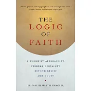 The Logic of Faith: A Buddhist Approach to Finding Certainty Beyond Belief and Doubt