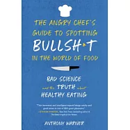 The Angry Chef&rsquo;s Guide to Spotting Bullsh*t in the World of Food: Bad Science and the Truth About Healthy Eating