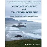 Overcome Hoarding and Transform Your Life: How to Choose Hope and Life Instead of Things