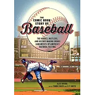 The Comic Book Story of Baseball: The Heroes, Hustlers, and History-Making Swings (and Misses) of America&rsquo;s National