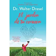El jardín de tu corazón / The Garden That Is Your Heart: Como Cultivar in Espacio De Encuentro En Tu Vida