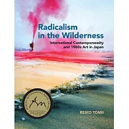 Radicalism in the Wilderness: International Contemporaneity and 1960s Art in Japan