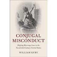 Conjugal Misconduct: Defying Marriage Law in the Twentieth-century United States