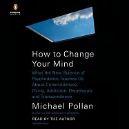 How to Change Your Mind: What the New Science of Psychedelics Teaches Us about Consciousness, Dying, Addiction