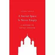 A Sacred Space Is Never Empty: A History of Soviet Atheism