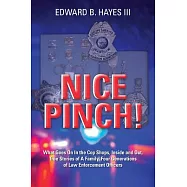 Nice Pinch!: What Goes on in the Cop Shops, Inside and Out, True Stories of A Family, Four Generations of Law