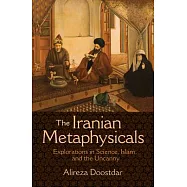 The Iranian Metaphysicals: Explorations in Science, Islam, and the Uncanny
