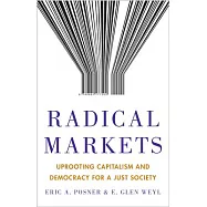 Radical Markets: Uprooting Capitalism and Democracy for a Just Society