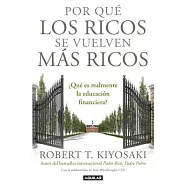 Por qu&eacute; los ricos se vuelven m&aacute;s ricos/ Why the Rich Are Getting Richer: &iquest;Qu&eacute; es realmente la educaci&oacute;n financiera