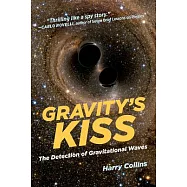 Gravity’s Kiss: The Detection of Gravitational Waves