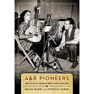 A&R Pioneers: Architects of American Roots Music on Record